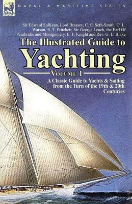 The Illustrated Guide to Yachting-Volume 1: A Classic Guide to Yachts & Sailing from the Turn of the 19th & 20th Centuries - Edward Sullivan,G L Watson,R T Pritchett - cover