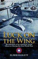 Luck on the Wing: Recollections of an American Aerial Observer During the First World War