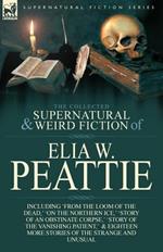 The Collected Supernatural and Weird Fiction of Elia W. Peattie: Twenty-Two Short Stories of the Strange and Unusual