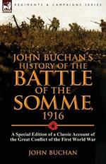 John Buchan's History of the Battle of the Somme, 1916: A Special Edition of a Classic Account of the Great Conflict of the First World War