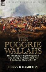 The Puggrie Wallahs: the 14th (King's) Light Dragoons in India During the Second Sikh War and in the Indian Mutiny, 1841-59