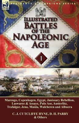 Illustrated Battles of the Napoleonic Age-Volume 1: Marengo, Copenhagen, Egypt, Janissary Rebellion, Laswaree & Assaye, Pulo Aor, Austerlitz, Trafalgar, Jena, Maida, Walcheren and Albuera - C J Cutcliffe Hyne,D H Parry - cover