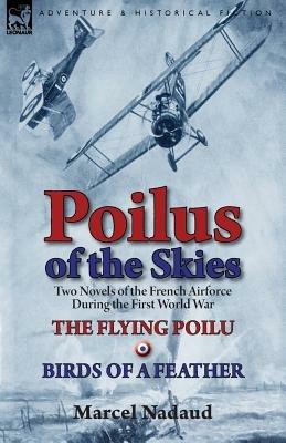 Poilus of the Skies: Two Novels of the French Air Force During the First World War-The Flying Poilu & Birds of a Feather - Marcel Nadaud - cover