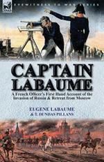 Captain Labaume: A French Officer's First Hand Account of the Invasion of Russia & Retreat from Moscow