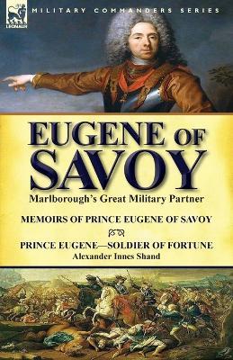 Eugene of Savoy: Marlborough's Great Military Partner-Memoirs of Prince Eugene of Savoy & Prince Eugene-Soldier of Fortune by Alexander Innes Shand - Prince Eugene,Alexander Innes Shand - cover