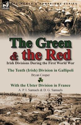 The Green & the Red: Irish Divisions During the First World War-The Tenth (Irish) Division in Gallipoli by Bryan Cooper & with the Ulster D - Bryan Cooper,A P I Samuels,D G Samuels - cover