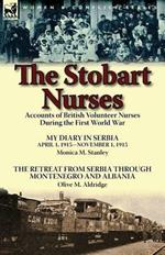 The Stobart Nurses: Accounts of British Volunteer Nurses During the First World War-My Diary in Serbia April 1, 1915-Nov. 1, 1915 by Monic