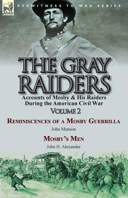 The Gray Raiders-Volume 2: Accounts of Mosby & His Raiders During the American Civil War-Reminiscences of a Mosby Guerrilla by John Munson & Mosby's Men by John H. Alexander - John Munson,John H Alexander - cover
