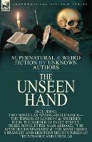 The Unseen Hand: Supernatural and Weird Fiction by Unknown Authors-Including Two Novellas 'Spring-Heeled Jack-the Terror of London' & 'Sweeney Todd, the Barber of Fleet Street, ' Three Novelettes 'Man Abroad, ' 'The Mysterious Spaniard' & 'The Mysterious Stranger' and Eigh