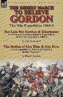 The Desert March to Relieve Gordon: the Nile Expedition 1884-5-Too Late for Gordon and Khartoum: a Newspaper Correspondent's Experiences of the Nile Expedition 1884-5 by Alex Macdonald & The Battles of Abu Klea & Abu Kru: a Correspondent's Report of Fighting in the Squares by Bennet Burleigh