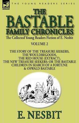 The Collected Young Readers Fiction of E. Nesbit-Volume 2: The Bastable Family Chronicles-The Story of the Treasure Seekers, The Wouldbegoods, The Red House (Extract), The New Treasure Seekers: Or the Bastable Children in Search of a Fortune & Oswald Bast - E Nesbit - cover