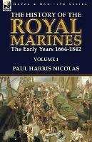 The History of the Royal Marines: the Early Years 1664-1842: Volume 1