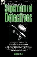 The First Leonaur Book of Supernatural Detectives: Investigations of Ghosts and Strange Occurrences Including 'The Pot of Tulips', 'The Ghost Detective', 'The Gateway of the Monster', 'The Spectre in the Cart', 'The House Surgeon', 'Green Tea' and Ten Other Short Stories - Morgan Tyler - cover