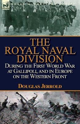 The Royal Naval Division During the First World War at Gallipoli, and in Europe on the Western Front - Douglas Jerrold - cover