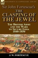 Sir John Fortescue's The Clasping of the Jewel: the British Army and the Wars to Secure India 1840-1850