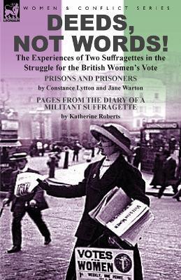 Deeds, Not Words!-the Experiences of Two Suffragettes in the Struggle for the British Women's Vote - Constance Lytton,Jane Warton,Katherine Roberts - cover