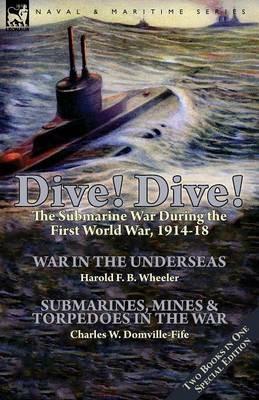 Dive! Dive!-The Submarine War During the First World War, 1914-18 - Harold F B Wheeler,Charles W Domville-Fife - cover