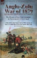 Anglo-Zulu War of 1879: Illustrated with Maps of the Campaign-The History of the Zulu Campaign by Waller Ashe and E. V. Wyatt Edgell with a Short Historical Record of the 17th Lancers or Duke of Cambridge's Own During the Zulu War by J.W. Fortescue
