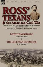 Ross' Texans & the American Civil War: Accounts of the Confederate Soldiers Commanded by General Lawrence Sullivan Ross-Ross' Texas Brigade by Victor M. Rose & The Lone Star Defenders by S. B. Barron