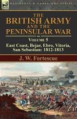 The British Army and the Peninsular War: Volume 5-East Coast, Bejar, Ebro, Vitoria, San Sebastian: 1812-1813