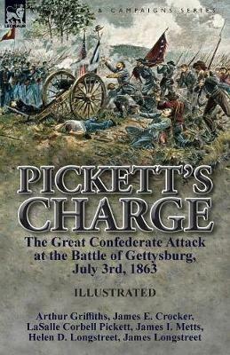 Pickett's Charge: the Great Confederate Attack at the Battle of Gettysburg, July 3rd, 1863 - Arthur Griffiths,Lasalle Corbell Pickett,James Longstreet - cover