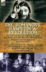 The Romanovs, Rasputin, & Revolution-Fall of the Russian Royal Family-Rasputin and the Russian Revolution, With a Short Account Rasputin: His Influence and His Work from 'One Year at the Russian Court: 1904-1905'