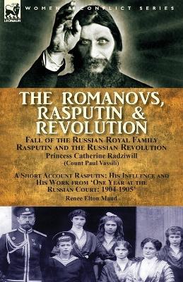 The Romanovs, Rasputin, & Revolution-Fall of the Russian Royal Family-Rasputin and the Russian Revolution, With a Short Account Rasputin: His Influence and His Work from 'One Year at the Russian Court: 1904-1905' - Princess Catherine Radziwill,Renee Elton Maud - cover