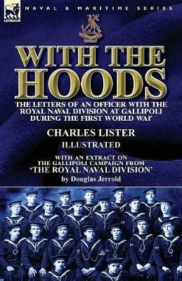 With the Hoods: the Letters of an Officer with the Royal Naval Division at Gallipoli during the First World War, With an Extract on the Gallipoli Campaign from 'The Royal Naval Division' - Charles Lister,Douglas Jerrold - cover