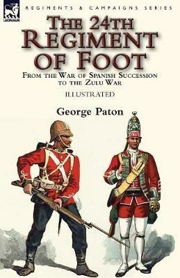 The 24th Regiment of Foot: From the War of Spanish Succession to the Zulu War - George Paton - cover