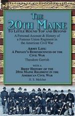 The 20th Maine-To Little Round Top and Beyond: A Personal Account & History of a Famous Union Regiment in the American Civil War