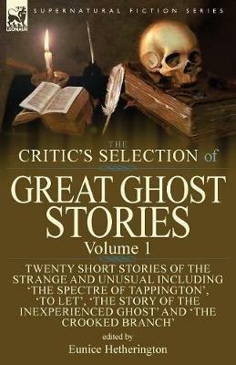 The Critic's Selection of Great Ghost Stories: Volume 1-Twenty Short Stories of the Strange and Unusual Including 'The Spectre of Tappington', 'To Let', 'The Story of the Inexperienced Ghost' and 'The Crooked Branch' - cover