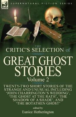 The Critic's Selection of Great Ghost Stories: Volume 2-Twenty-Two Short Stories of the Strange and Unusual Including 'john Charrington's Wedding', 'the Ghost at the Rath', 'the Shadow of a Shade', 'the Old Nurse's Story' and 'the Botathen Ghost' - cover
