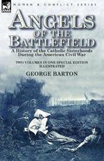 Angels of the Battlefield: a History of the Catholic Sisterhoods During the American Civil War