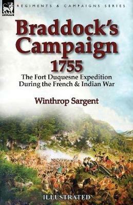 Braddock's Campaign 1755: the Fort Duquesne Expedition During the French & Indian War - Winthrop Sargent - cover