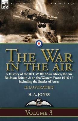 The War in the Air-Volume 3: a History of the RFC & RNAS in Africa, the Air Raids on Britain & on the Western Front 1916-17 including the Battles of Arras - H A Jones - cover