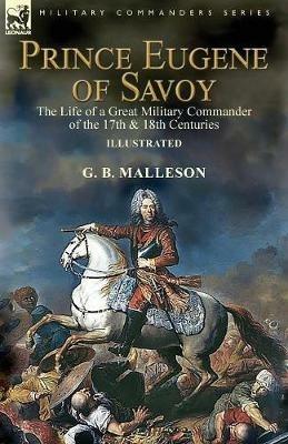 Prince Eugene of Savoy: the Life of a Great Military Commander of the 17th & 18th Centuries - G B Malleson - cover