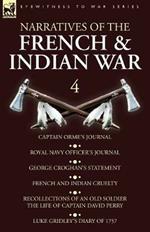 Narratives of the French and Indian War: 4-Captain Orme's Journal, Royal Navy Officer's Journal, George Croghan's Statement, French and Indian Cruelty, Recollections of an Old Soldier the Life of Captain David Perry, Luke Gridley's Diary of 1757