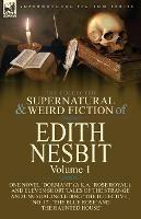 The Collected Supernatural and Weird Fiction of Edith Nesbit: Volume 1-One Novel 'Dormant' (a.k.a. 'Rose Royal'), and Eleven Short Tales of the Strange and Unusual including 'The Detective', 'No. 17', 'The Blue Rose' and 'The Haunted House' - Edith Nesbit - cover