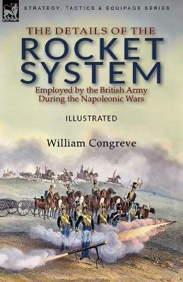 The Details of the Rocket System Employed by the British Army During the Napoleonic Wars - William Congreve - cover