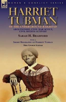 Harriet Tubman of the Underground Railroad-Abolitionist, Civil War Scout, Civil Rights Activist: With a Short Biography of Harriet Tubman by Mrs. George Schwab - Sarah H Bradford,George Schwab - cover