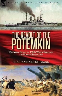 The Revolt of the Potemkin: the Naval Revolt of 1905 Which Heralded the Russian Revolution - Constantine Feldmann - cover