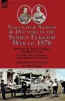 Volunteer Nurses & Doctors In the Serbo-Turkish War of 1876: Service in Servia Under the Red Cross by Emma Maria Pearson and Louisa Elisabeth McLaughlin & Adventures in Servia by Alfred Wright - Emma Maria Pearson,Louisa Elisabeth McLaughlin,Alfred Wright - cover