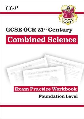 GCSE Combined Science: OCR 21st Century Exam Practice Workbook - Foundation - CGP Books - cover