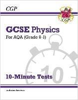 GCSE Physics: AQA 10-Minute Tests (includes answers) - CGP Books - cover