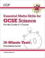 GCSE Science: Essential Maths Skills 10-Minute Tests - Foundation (includes answers) - CGP Books - cover