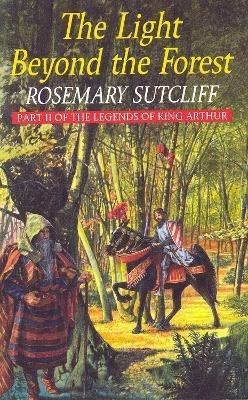 The Light Beyond the Forest: The Quest for the Holy Grail: Part II of the Legends of King Arthur - Rosemary Sutcliff - cover