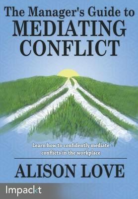 The Manager's Guide to Mediating Conflict - Alison J Love - cover