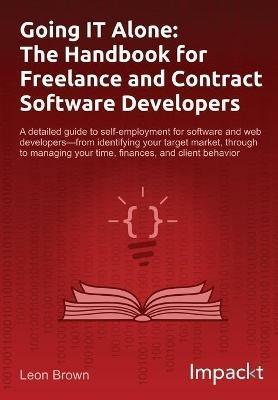 Going IT Alone: The Handbook for Freelance and Contract Software Developers - Leon Brown - cover