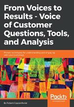 From Voices to Results -  Voice of Customer Questions, Tools and Analysis: Proven techniques for understanding and engaging with your customers