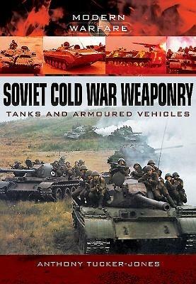 Soviet Cold War Weaponry: Tanks and Armoured Vehicles - Anthony Tucker-Jones - cover